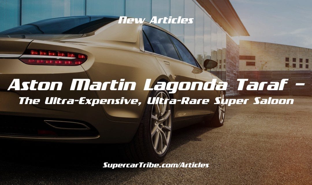 Aston Martin Lagonda Taraf– The Ultra-Expensive, Ultra-Rare Super Saloon